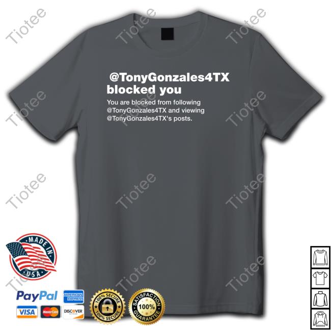 Brett Cross Tonygonzales4tx Blocked You You Are Blocked From Following T Shirts Rep Tony Gonzales