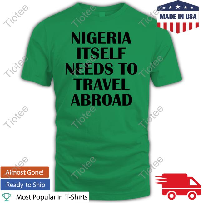 Nigeria Itself Needs To Travel Abroad Sweatshirt