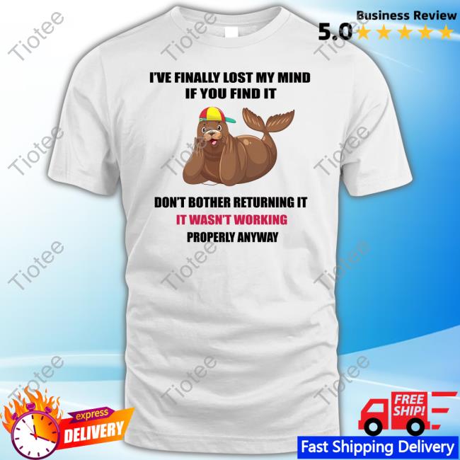 I've Finally Lost My Mind If You Find It Don't Bother Returning It Tees