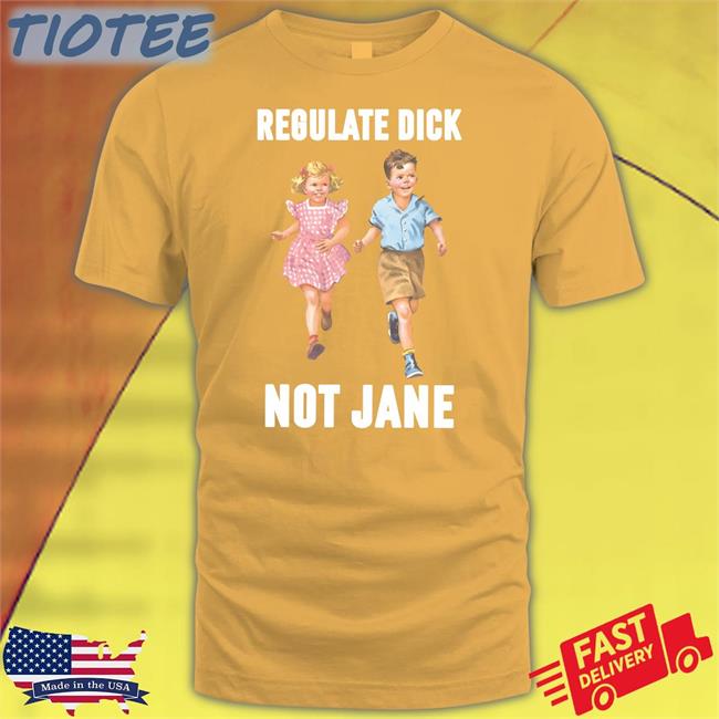 Children Regulate Dick Not Jane Shirt Donna