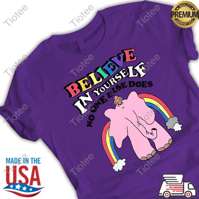 Official Believe In Yourself, No One Else Does Shirts Shirts That Go Hard