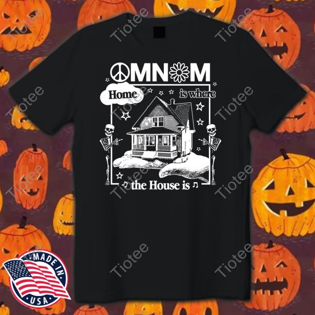 Omnom Store Home Is Where The House Is Shirts