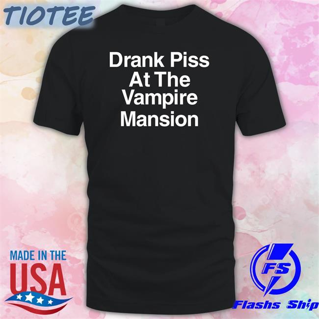 Drank Piss At The Vampire Mansion Shirt Demolitionrats My Chemical Romance