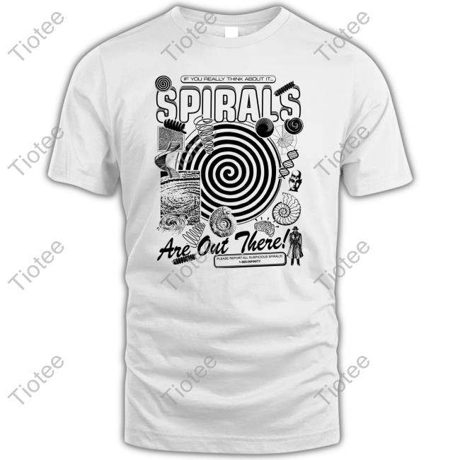 If You Really Think About It Spirals Are Out There Shirt