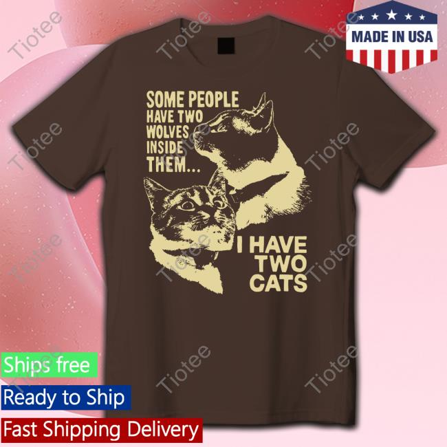 Some People Have Two Wolves Inside Them I Have Two Cats Long Sleeve Tee Cats Being Weird Little Guys