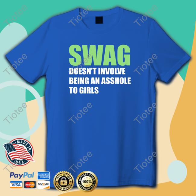 Swang Doesn't Involve Being An Asshole To Girls Shirt