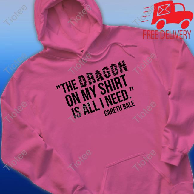 The Dragon On My Shirt Is All I Need Gareth Bale Sweatshirt