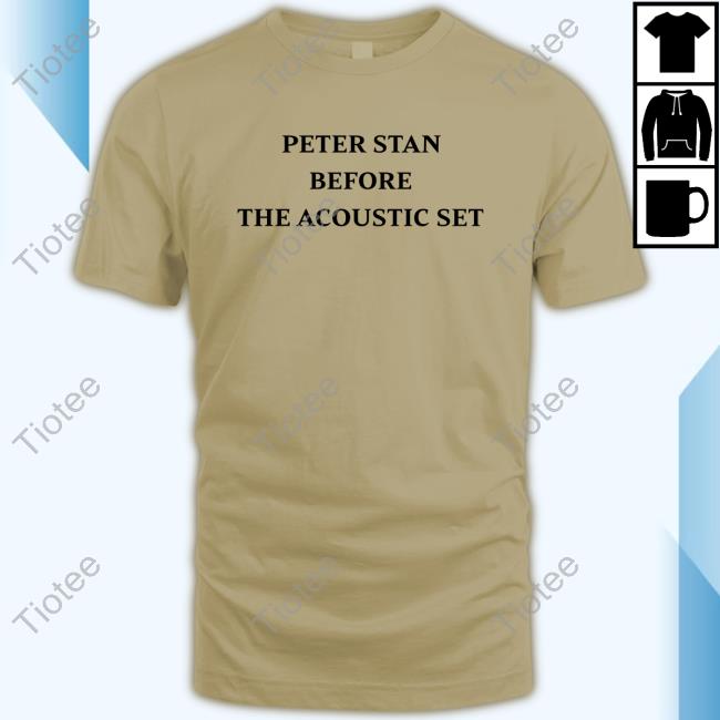 Peter Stan Before The Acoustic Set Tshirt