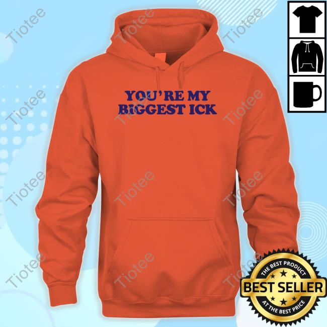 You're My Biggest Ick Funny T Shirt Heav3nlybodies Merch You're My Biggest Ick Hoodie
