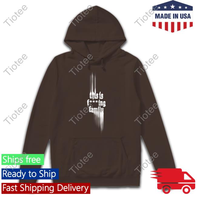 This Is Fucking Family Hoodie Only The Poets