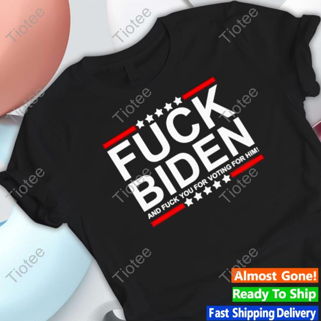 Fuck Biden and fuck you for voting for him T-shirt Tee Shirt