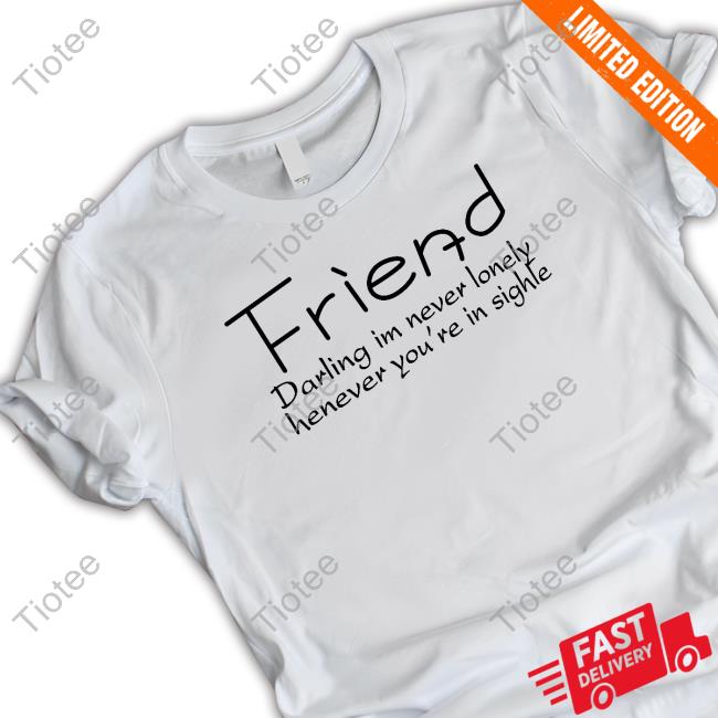 Friend Darling I'm Never Lonely Henever You're In Sighle Hoodie