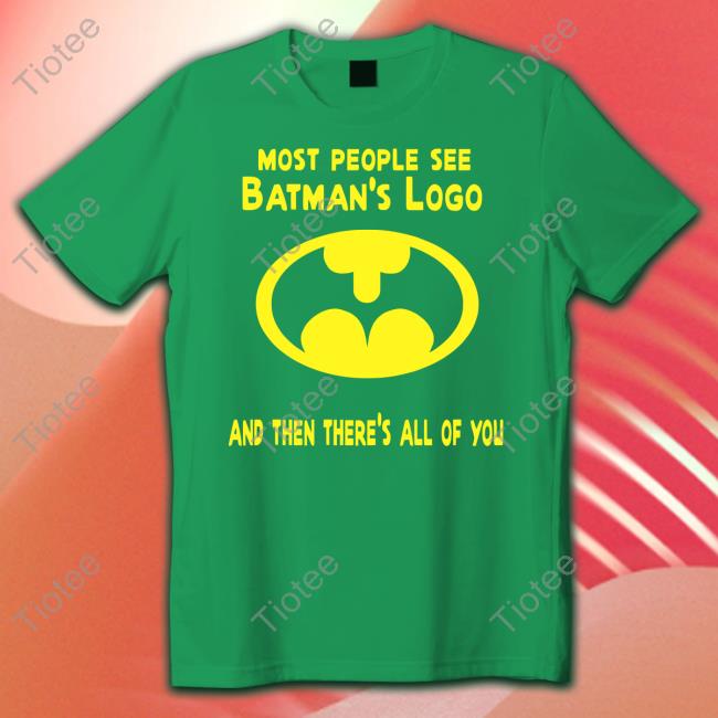 Mlovetube2 Most People See Batman's Logo And Then There's All Of You Tee Shirt Gigglepops