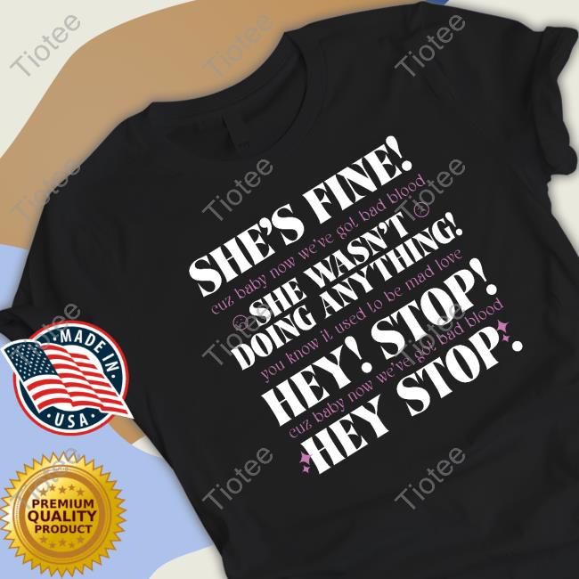 Official Taylor Swift She's Fine She Wasn't Doing Anything Hey Stop Tee Shirt