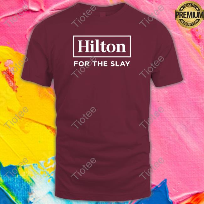 Hilton For The Slay Merch Shirt Hilton
