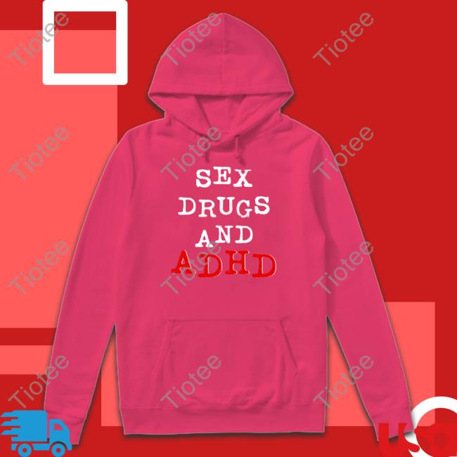 Shirts That Go Hard Sex Drugs And Adhd Shirt Shirtsthtgohard