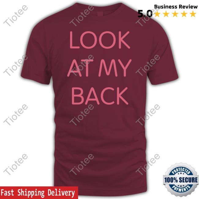 Look At My Back There's Nothing Funny Back Here I Just Wanted You To Look At My Ass T Shirt