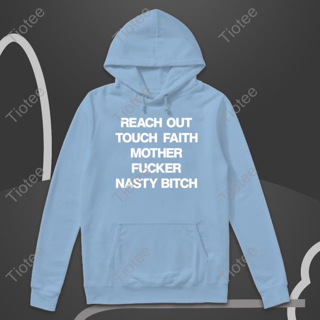 Reach Out Touch Faith Mother Fucker Nasty Bitch Tee Shirt Poorly Translated Shirts