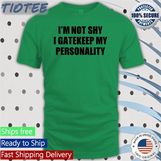 I'm Not Shy I Gatekeep My Personality Shirt