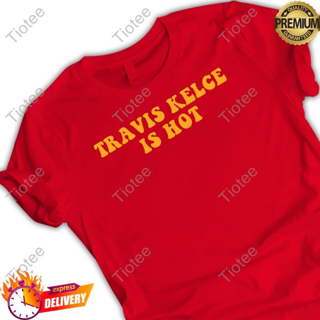 Barstool Sports Store Travis Kelce Is Hot Tee