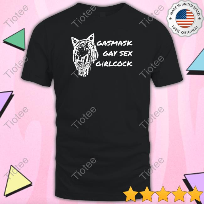Gasmask Gay Sex Girlcock Tee