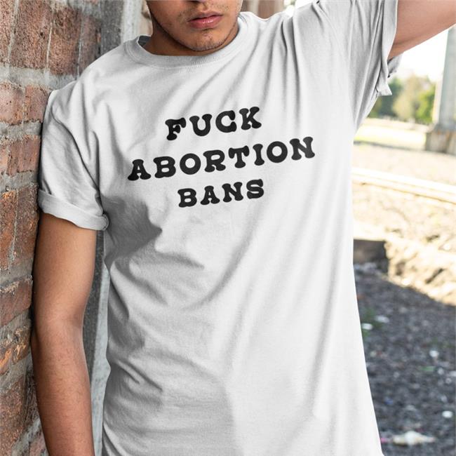 Fuck Abortion Bans T Shirt