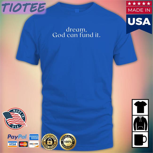 Dream God Can Fund It Shirt Temilade Salami