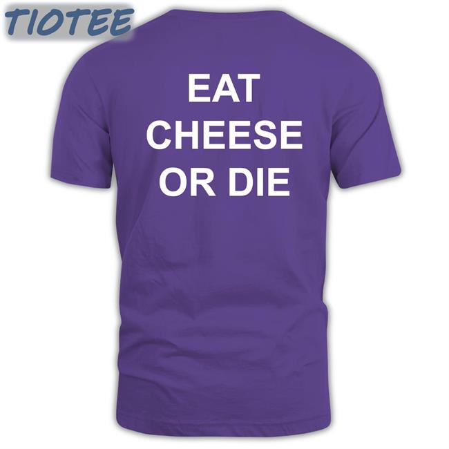 Eat Cheese Or Die T-Shirt Shirts That Go Hard