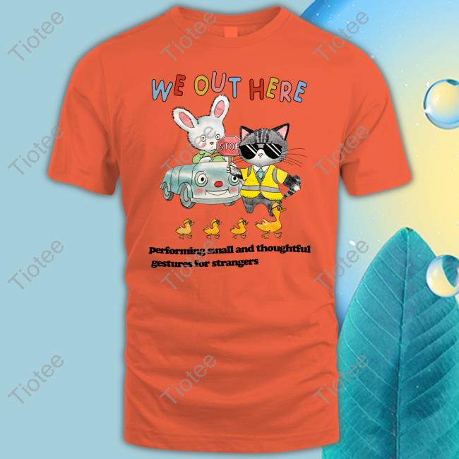 JustinsShirt Store We Out Here Performing Small And Thoughtful Gestures For Strangers Tee Shirts Jmcgg