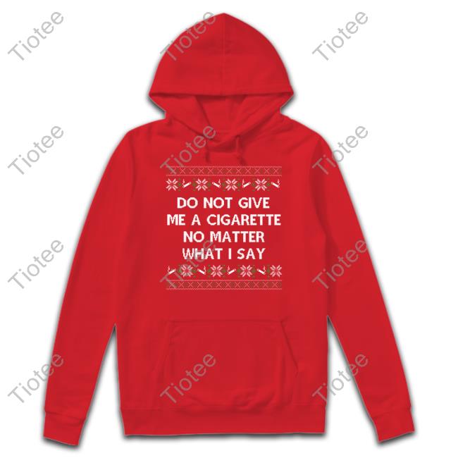 Shitheadsteve Do Not Give Me A Cigarette No Matter What I Say Tee Shirt