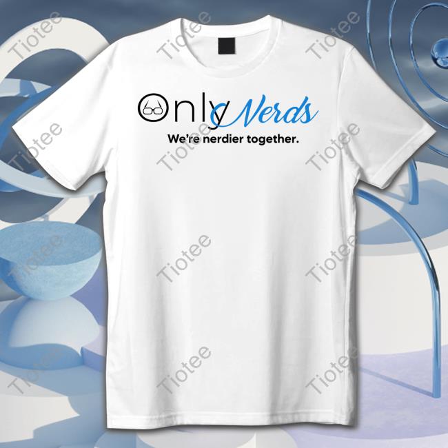 Only Nerds We're Nerdier Together Hoodied Sweatshirt Rookieatl Shop