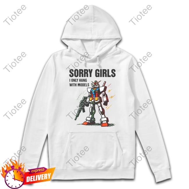 Sorry Girls I Only Hang With Models Hooded Sweatshirt