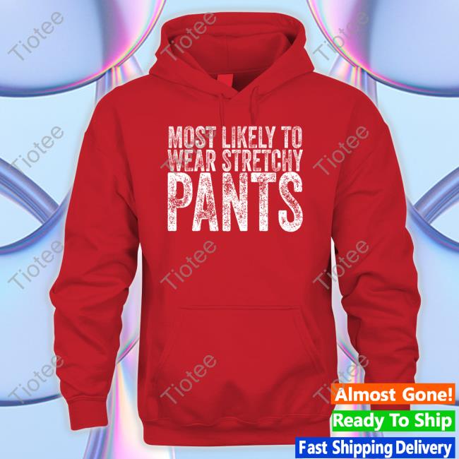 Irishpeachbackup Most Likely To Wear Stretchy Pants Shirt T Shirt