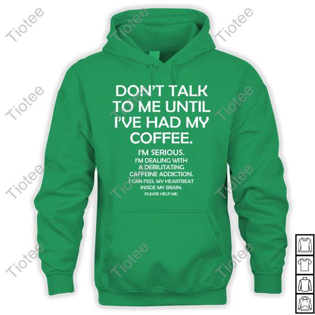 Lazyjunebug Don't Talk To Me Until I Had My Coffee I'm Serious I'm Dealing With A Debilitating Caffeine Addiction Funny T Shirt