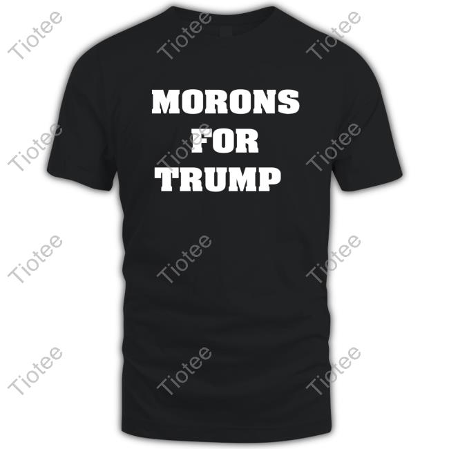 Official MAGA Morons For Trump Tshirt Hoodie And Long Sleeve Tee