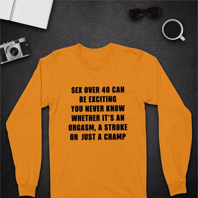 Sex Over 40 Can Be Exciting You Never Know Whether It’S An Orgasm Hoodie Boomer Core