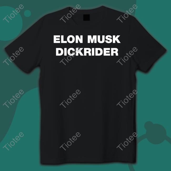 The Good Shirts Store Shirts That Go Hard Elon Musk Dickrider Shirt