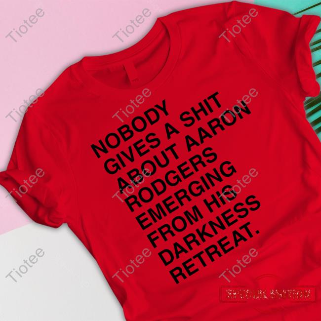 Obvious Shirts Nobody Gives A Shirt About Aaron Rodgers Emerging From His Darkness Retreat Hooded Sweatshirt