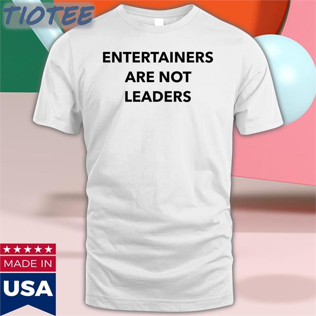 Entertainers Are Not Leaders Sweatshirts