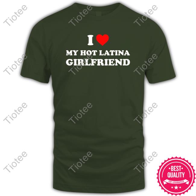 I Love My Hot Latina Girlfriend T-Shirt Milf Jvlo