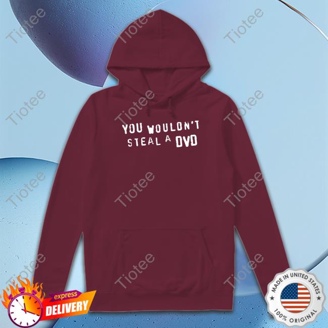 You Wouldn't Steal A Dvd Shirt