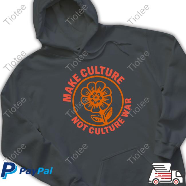 Make Culture Not Culture War T Shirt Make Culture Not Culture War Hoodie