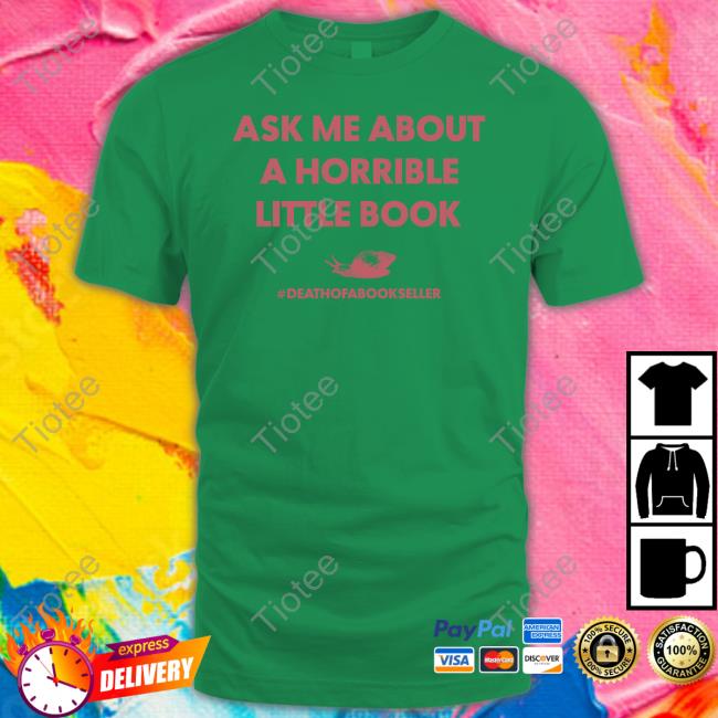 Ask Me About A Horrible Little Book Death Of A Book Seller Shirt