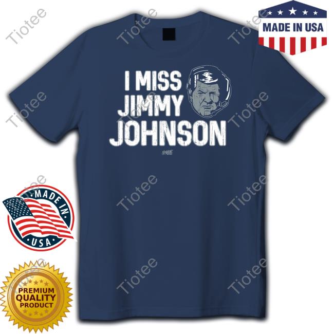 Smack Apparel I Miss Jimmy Johnson Shirt Dallas Fans