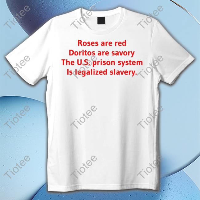 Roses Are Red Doritos Are Savory The Us Prison System Is Legalized Slavery Shirt