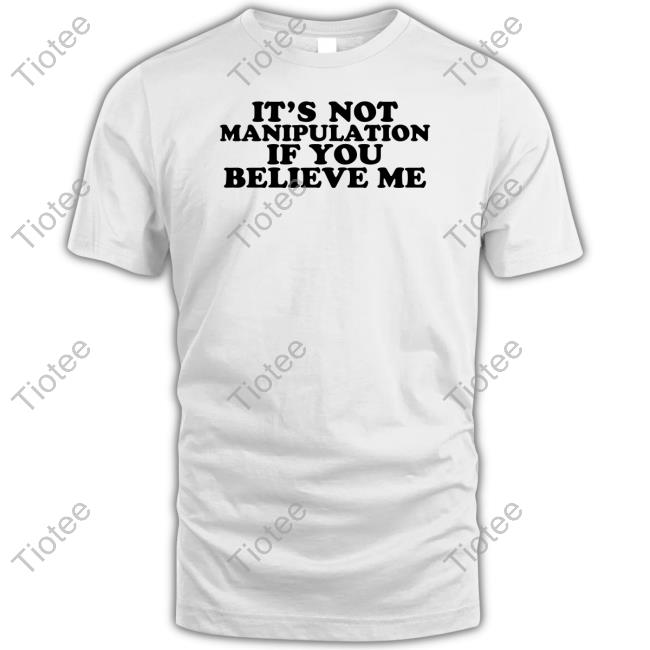 Moximimi It's Not Manipulation If You Believe Me Tee Shirt