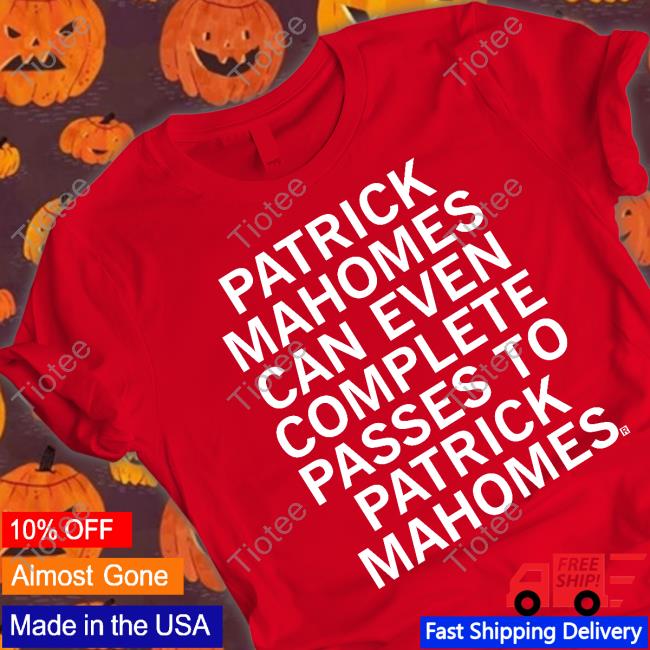 Patrick Mahomes Can Even Complete Passes To Patrick Mahomes Tee Raygun Store