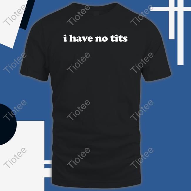 I Have No Tits Long Sleeve T Shirt