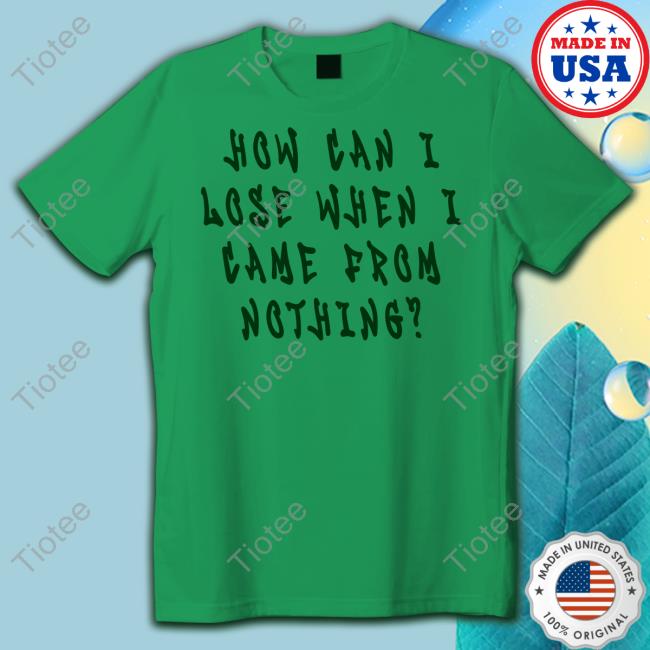 5’4 On A Good Day How Can I Lose When I Came From Nothing Tee Shirts Imlittlenick