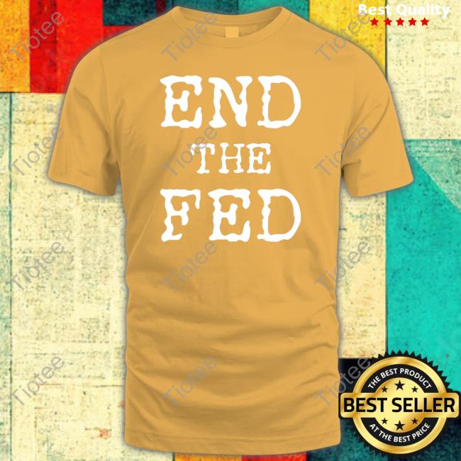End The Fed Shirt Dormantdrakaina